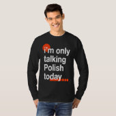 I'm Only Talking Polish Today  Poland Humor Poles T-shirt (Voorkant volledig)