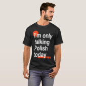 I'm Only Talking Polish Today  Poland Humor Poles T-shirt (Voorkant volledig)