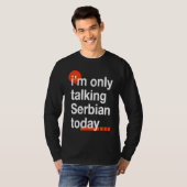 I'm Only Talking Serbian Today  Serb Humor Serbia T-shirt (Voorkant volledig)