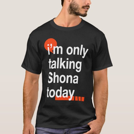 I'm Only Talking Shona Today Zimbabwean Humor Zim T-shirt (Voorkant)