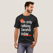I'm Only Talking Swahili Today Ugandan Humor Ugan T-shirt (Voorkant volledig)