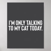 I'm Only Talking To My Cat Today  Poster (Voorkant)