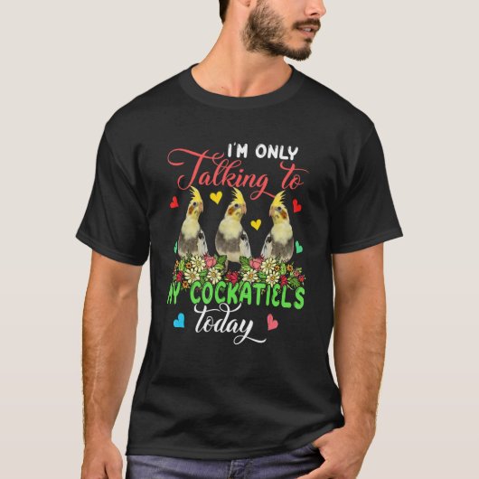 I'm Only Talking To My Cockatiels Today Group Flor T-shirt (Voorkant)