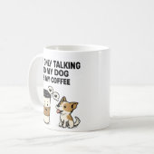 "I'm Only Talking to My Dog & My Coffee" - Koffiemok (Voorkant links)