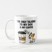 "I'm Only Talking to My Dog & My Coffee" - Koffiemok (Links)