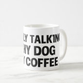 I'm Only Talking to My Dog & My Coffee Koffiemok (Voorkant rechts)