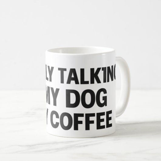 I'm Only Talking to My Dog & My Coffee Koffiemok (Voorkant rechts)