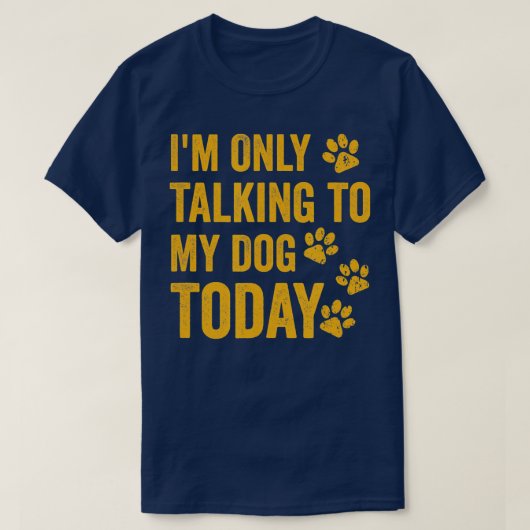 I'm Only Talking to My Dog Today  - 1  T-shirt (Design voorkant)