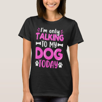 I'm Only Talking To My Dog Today Dog  Dog Dad Dog  T-shirt