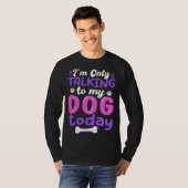 I'm Only Talking To My Dog Today Dog Lover funny T-shirt (Voorkant volledig)