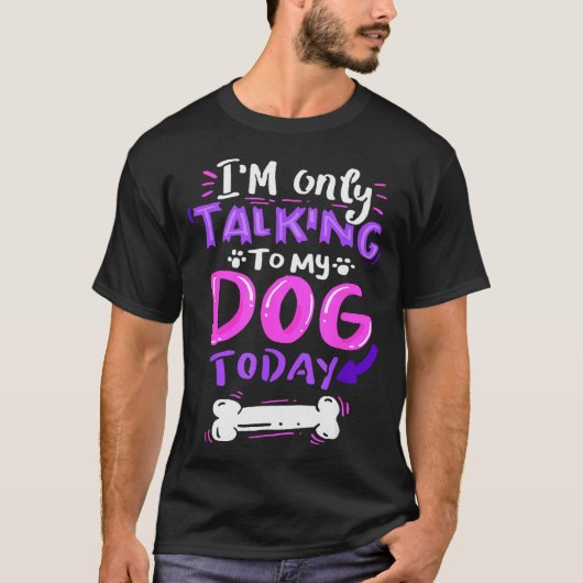 I'm Only Talking To My Dog Today - Dog Lover Gift  T-shirt (Voorkant)