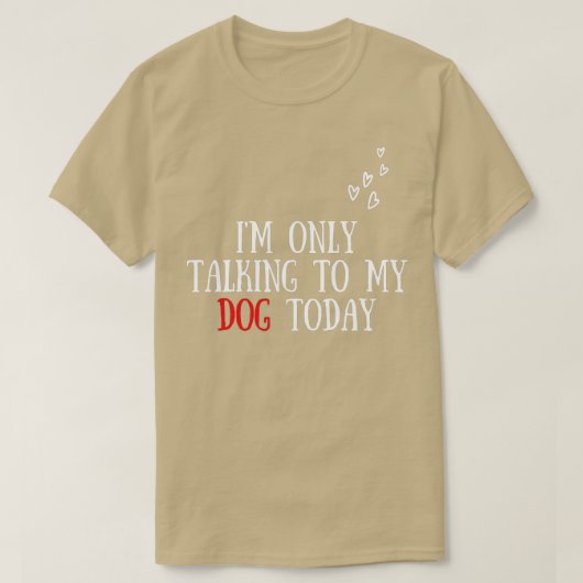 I'm Only Talking To My Dog Today - Dog Lover T-shirt (Design voorkant)
