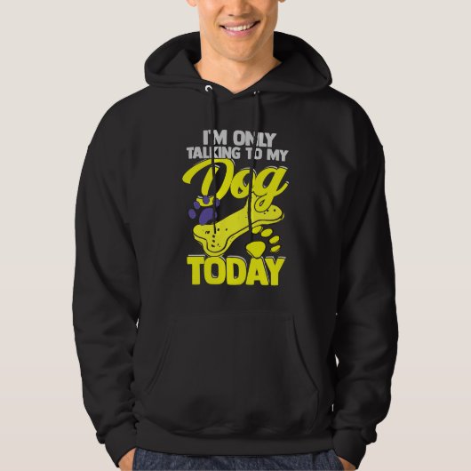 I'm Only Talking To My Dog Today Dog Owner Hoodie (Voorkant)