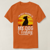 I'm Only Talking to My Dog Today Funny T-shirt (Design voorkant)