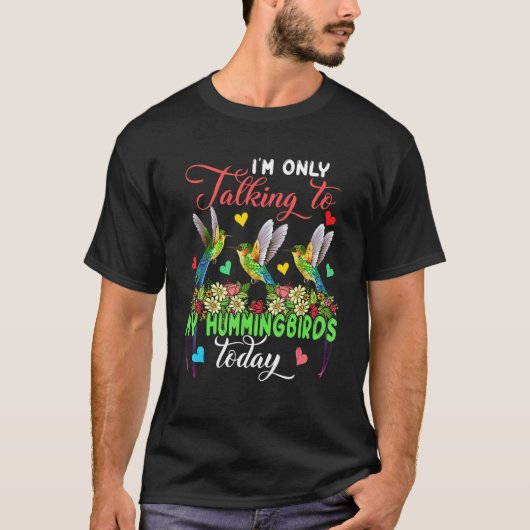 I'm Only Talking To My Hummingbirds Today Group Fl T-shirt (Voorkant)
