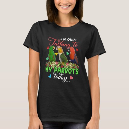 I'm Only Talking To My Parrots Today Group Floral  T-shirt (Voorkant)