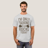 I'm only talking to my rocks today t-shirt (Voorkant volledig)