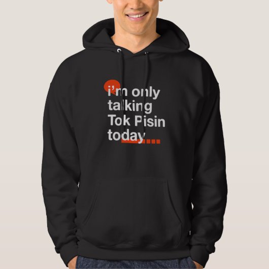 I'm Only Talking Tok Pisin Today  Papua New Guinea Hoodie (Voorkant)