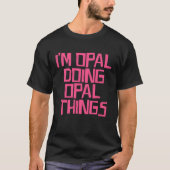 I'm Opal doing Opal things T-shirt (Voorkant)