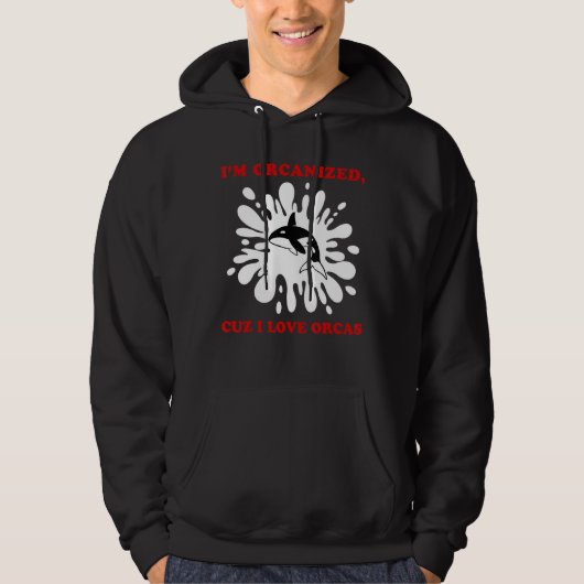 I'M ORCANIZED CUZ I LOVE ORCAS  ORCA HOODIE (Voorkant)