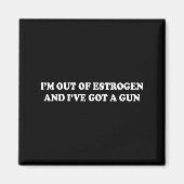 I'm Out Of Estrogen And I've Got A Gun Funny Menop Magneet (Voorkant)