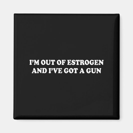 I'm Out Of Estrogen And I've Got A Gun Funny Menop Magneet (Voorkant)