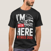 I'M Outta Here Retired 2025 Funny Rv Camping Retir T-shirt (Voorkant)