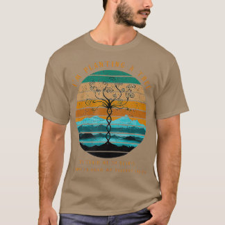 I'm planting a tree to teach me to gather strength t-shirt