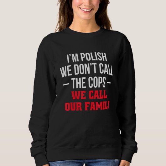 Im Polish We Dont Call The Cops We Call Our Family Trui (Voorkant)