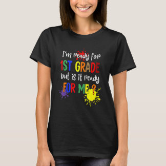 I'm Ready For 1st Grade But Is It Ready For Me Tea T-shirt