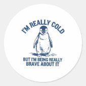 Im Really Cold But Im Being Really Penguin Brave A Ronde Sticker (Voorkant)