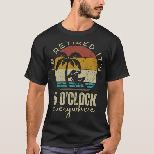 I'm Retired It's 5 O'clock Everywhere Funny Retire T-shirt (Voorkant)