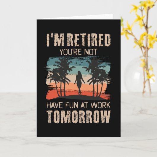 I'm retired you're not Have fun at work tomorrow Kaart (Gele Bloem)