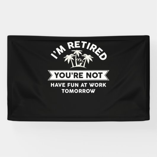 I'm Retired You're Not Have Fun At Work Tomorrow Spandoek (Horizontaal)