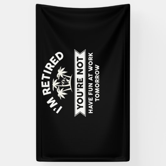 I'm Retired You're Not Have Fun At Work Tomorrow Spandoek (Verticaal)