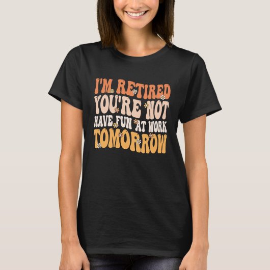 I'm Retired You're Not Retire Retiring  Retirement T-shirt (Voorkant)