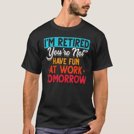 I'm Retired You're Not Retirement Party Retirement T-shirt (Voorkant)