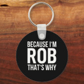 Im Rob Thats Waarom Shirt Verjaardag Rob Sleutelhanger (Voorkant)