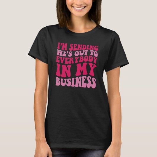 I'm Sending W2s Out To Everybody In My Business T-shirt (Voorkant)