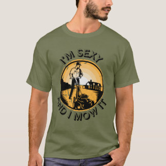 I'm sexy and I mow it T-shirt