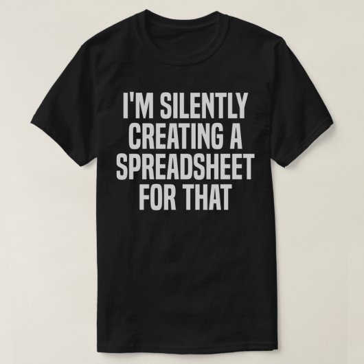 I'm Silently Creating A Spreadsheet For That Actua T-shirt (Design voorkant)