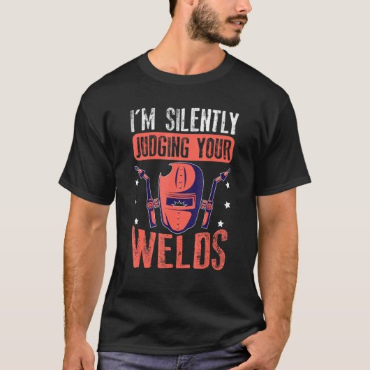 I'm Silently Judging Your Welds For A Welder T-shirt (Voorkant)