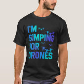 I'm Simping For Drones Drone Pilot Quadcopter Pilo T-shirt (Voorkant)