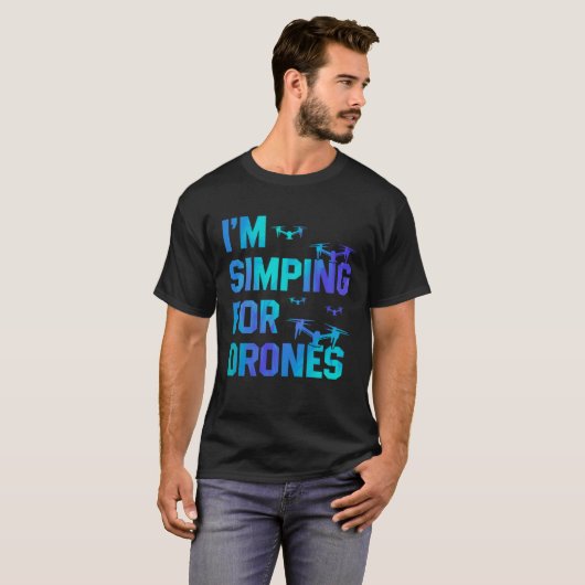 I'm Simping For Drones Drone Pilot Quadcopter Pilo T-shirt (Voorkant volledig)