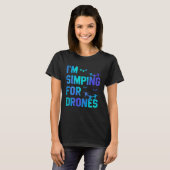 I'm Simping For Drones Drone Pilot Quadcopter Pilo T-shirt (Voorkant volledig)