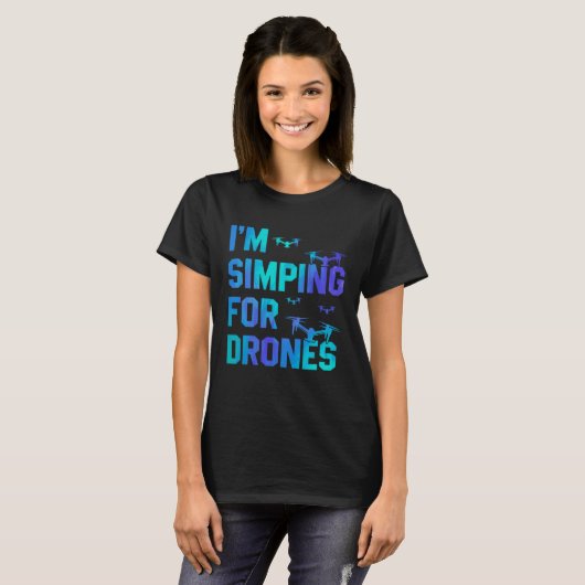 I'm Simping For Drones Drone Pilot Quadcopter Pilo T-shirt (Voorkant volledig)