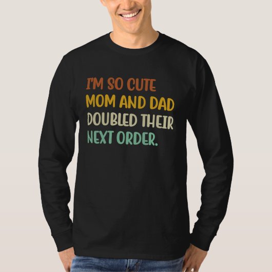 I'm So Cute Mom And Dad Doubled Their Next Order   T-shirt (Voorkant)