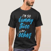 I'm So Dummy Thicc My Clap Echos Meme T-shirt (Voorkant)