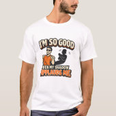 I'm So Good Even My Shadow Applauds Me T-shirt (Voorkant)