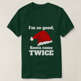 I'm so good, Santa came twice T-shirt